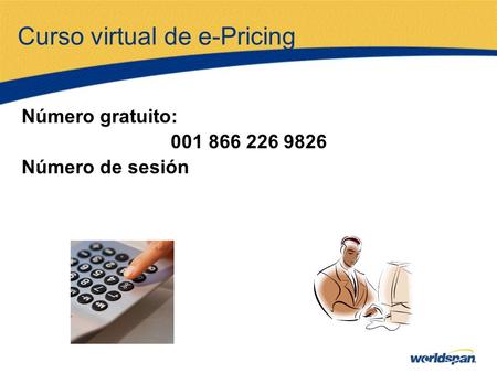 Curso virtual de e-Pricing Número gratuito: 001 866 226 9826 Número de sesión.