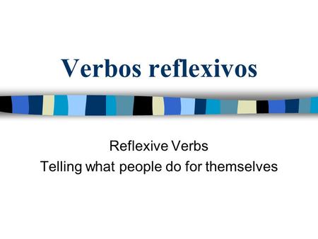 Verbos reflexivos Reflexive Verbs Telling what people do for themselves.