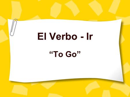 El Verbo - Ir “To Go”.