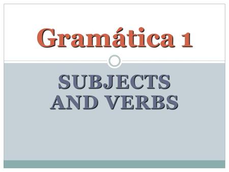 SUBJECTS AND VERBS Gramática 1. Verbs Verbs – the action word of the sentence – like dance, sing, or talk. Am/is/are are also verbs. Verbs – the action.