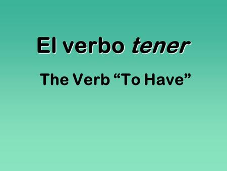 El verbo tener The Verb “To Have”.
