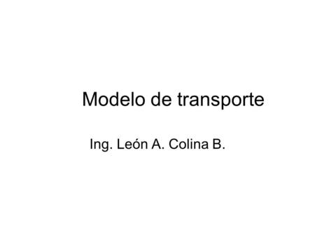 Modelo de transporte Ing. León A. Colina B..