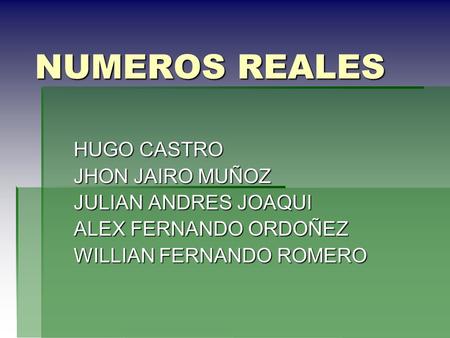 NUMEROS REALES HUGO CASTRO JHON JAIRO MUÑOZ JULIAN ANDRES JOAQUI