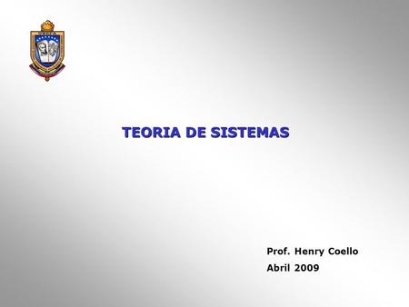 TEORIA DE SISTEMAS Prof. Henry Coello Abril 2009.