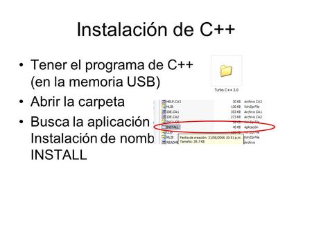 Instalación de C++ Tener el programa de C++ (en la memoria USB) Abrir la carpeta Busca la aplicación de Instalación de nombre INSTALL.