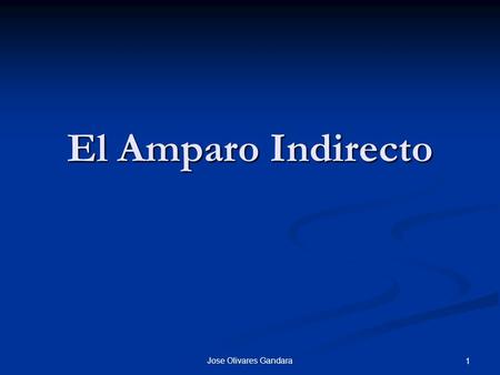El Amparo Indirecto Jose Olivares Gandara.