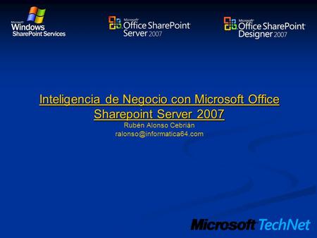 Inteligencia de Negocio con Microsoft Office Sharepoint Server 2007 Rubén Alonso Cebrián ralonso@informatica64.com.