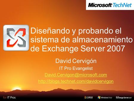 Diseñando y probando el sistema de almacenamiento de Exchange Server 2007 David Cervigón IT Pro Evangelist