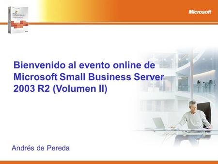 Bienvenido al evento online de Microsoft Small Business Server 2003 R2 (Volumen II) Andrés de Pereda.