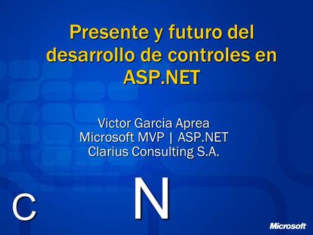 Presente y futuro del desarrollo de controles en ASP.NET Victor Garcia Aprea Microsoft MVP | ASP.NET Clarius Consulting S.A. N C.