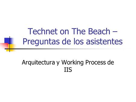 Technet on The Beach – Preguntas de los asistentes Arquitectura y Working Process de IIS.