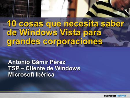 Antonio Gámir Pérez TSP – Cliente de Windows Microsoft Ibérica