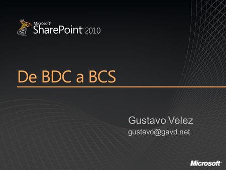 De BDC a BCS Gustavo Velez Overview El problema y la solución Arquitectura Listas Externas (SharePoint Designer) Visual Studio 2010.
