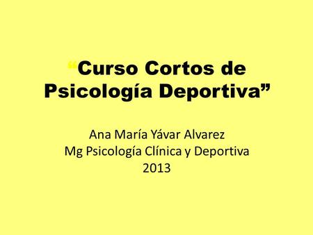 “Curso Cortos de Psicología Deportiva” Ana María Yávar Alvarez Mg Psicología Clínica y Deportiva 2013.