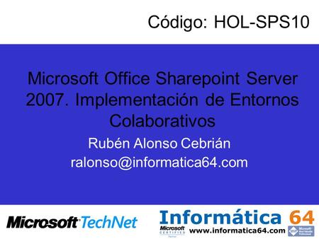 Microsoft Office Sharepoint Server 2007. Implementación de Entornos Colaborativos Rubén Alonso Cebrián Código: HOL-SPS10.