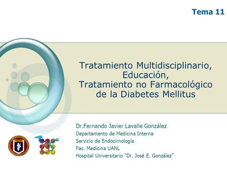 Tema 11 Tratamiento Multidisciplinario, Educación, Tratamiento no Farmacológico de la Diabetes Mellitus Dr.Fernando Javier Lavalle González Departamento.