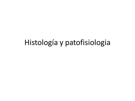 Histología y patofisiologia