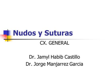 CX. GENERAL Dr. Jamyl Habib Castillo Dr. Jorge Manjarrez Garcia