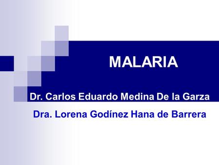 MALARIA Dr. Carlos Eduardo Medina De la Garza