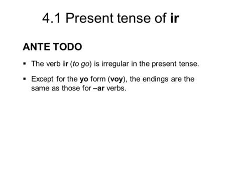 ANTE TODO The verb ir (to go) is irregular in the present tense.