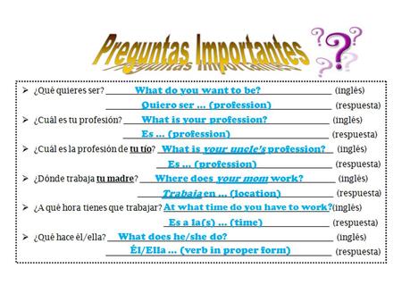 What do you want to be? Quiero ser … (profession) What is your profession? Es … (profession) What is your uncles profession? Es … (profession) Where does.