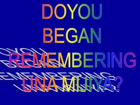DOYOU BEGAN REMEMBERING UNA MIJIYA?.