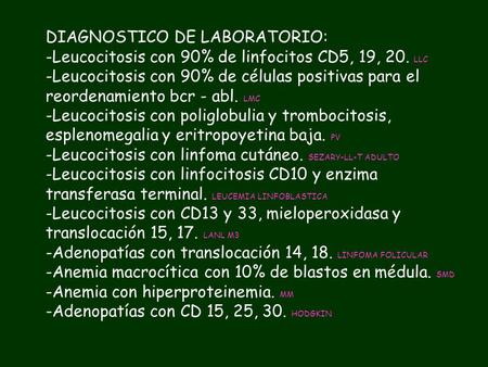 DIAGNOSTICO DE LABORATORIO: -Leucocitosis con 90% de linfocitos CD5, 19, 20. LLC -Leucocitosis con 90% de células positivas para el reordenamiento bcr.