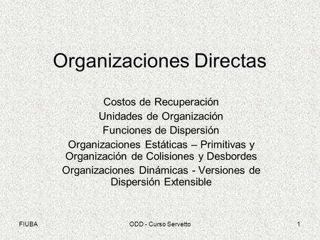 FIUBAODD - Curso Servetto1 Organizaciones Directas Costos de Recuperación Unidades de Organización Funciones de Dispersión Organizaciones Estáticas – Primitivas.