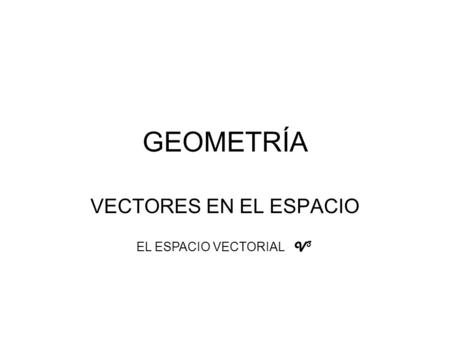 GEOMETRÍA VECTORES EN EL ESPACIO EL ESPACIO VECTORIAL V3.
