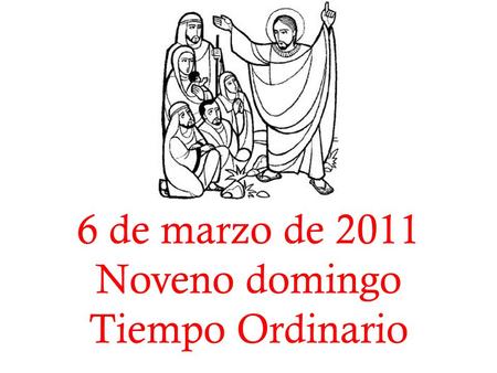 6 de marzo de 2011 Noveno domingo Tiempo Ordinario.