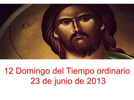 12 Domingo del Tiempo ordinario 23 de junio de 2013.