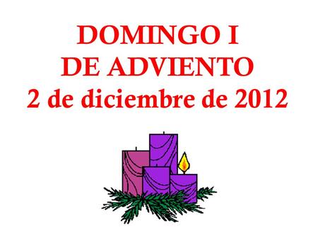 DOMINGO I DE ADVIENTO 2 de diciembre de 2012