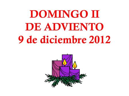 DOMINGO II DE ADVIENTO 9 de diciembre 2012