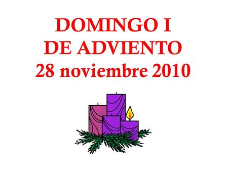 DOMINGO I DE ADVIENTO 28 noviembre 2010