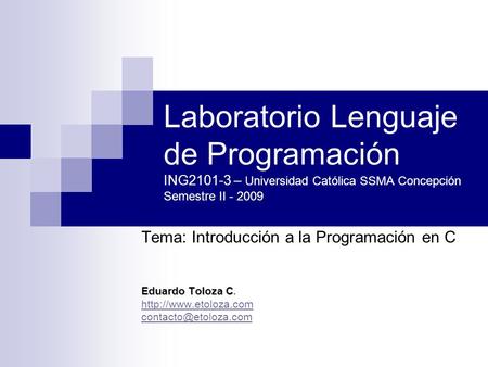 ING2101 - SEC 3 - UCSC 2009 14 Agosto 2009 Laboratorio Lenguaje de Programación ING2101-3 – Universidad Católica SSMA Concepción Semestre II - 2009 Tema: