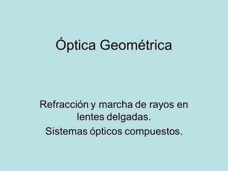 Óptica Geométrica Refracción y marcha de rayos en lentes delgadas.