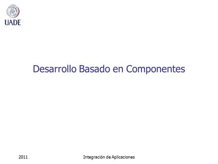 2011Integración de Aplicaciones Desarrollo Basado en Componentes.
