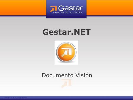 Gestar.NET Documento Visión. Porque migramos? Para asegurar la continuidad de la solución a nuestros clientes Porque Microsoft esta abandonando la tecnología.