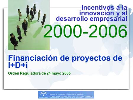 2000-2006 Financiación de proyectos de I+D+i Orden Reguladora de 24 mayo 2005 Incentivos a la innovación y al desarrollo empresarial.