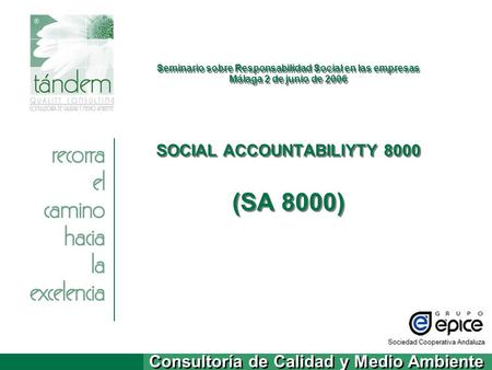 Seminario sobre Responsabilidad Social en las empresas Málaga 2 de junio de 2006 SOCIAL ACCOUNTABILIYTY 8000 (SA 8000) Sociedad Cooperativa Andaluza.