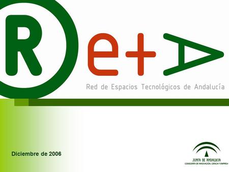 Diciembre de 2006. ¿QUÉ ES RETA? La Red de Espacios Tecnológicos de Andalucía es un instrumento de la Consejería de Innovación, Ciencia y Empresa para.