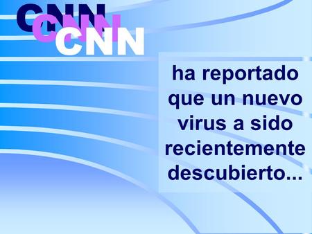 ha reportado que un nuevo virus a sido recientemente descubierto... CNN.