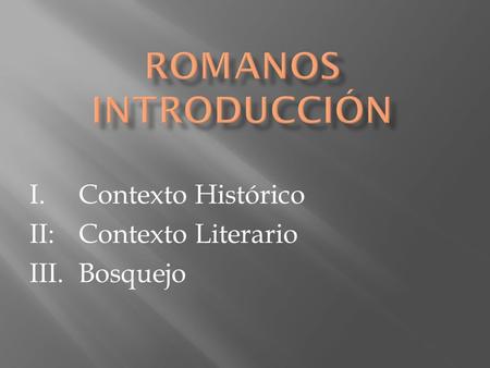 I. Contexto Histórico II: Contexto Literario III. Bosquejo