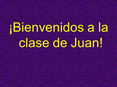 ¡Bienvenidos a la clase de Juan!
