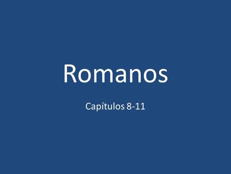 Romanos Capítulos 8-11.