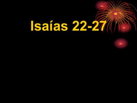 Isaías 22-27.