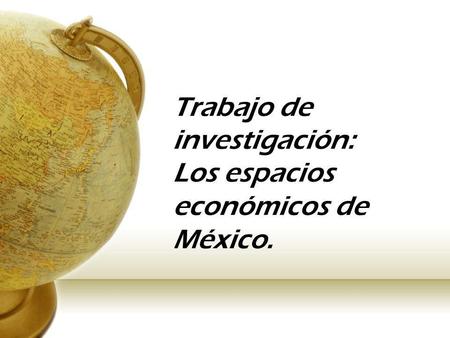 Trabajo de investigación: Los espacios económicos de México.