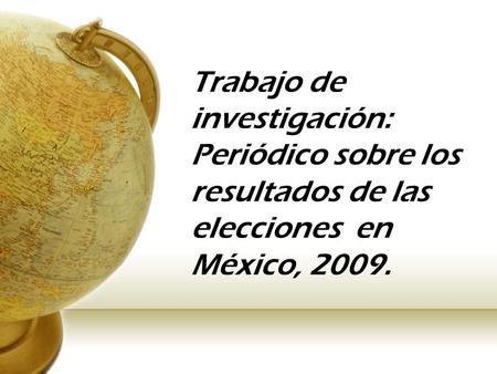 Trabajo de investigación: Periódico sobre los resultados de las elecciones en México, 2009.