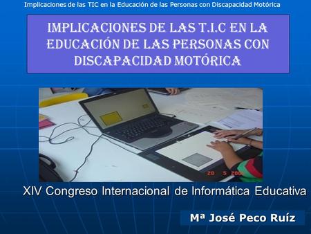 Implicaciones de las TIC en la Educación de las Personas con Discapacidad Motórica Peco,M.J. (2009) Implicaciones de las T.I.C en la Educación de las.