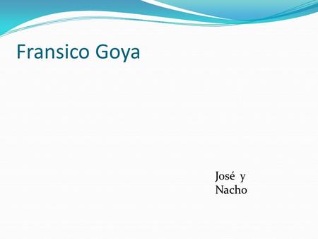 Fransico Goya José y Nacho.